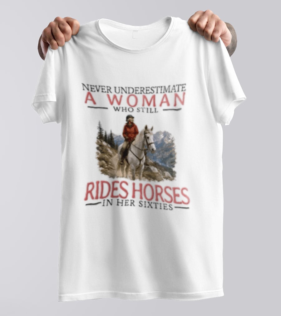 Never Underestimate A Woman Who Still Rides Horses In Her Sixties Rugged Mountain Adventure T-Shirt