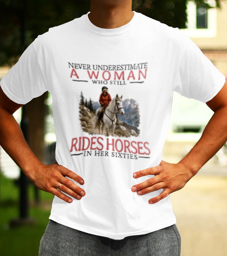 Never Underestimate A Woman Who Still Rides Horses In Her Sixties Rugged Mountain Adventure T-Shirt
