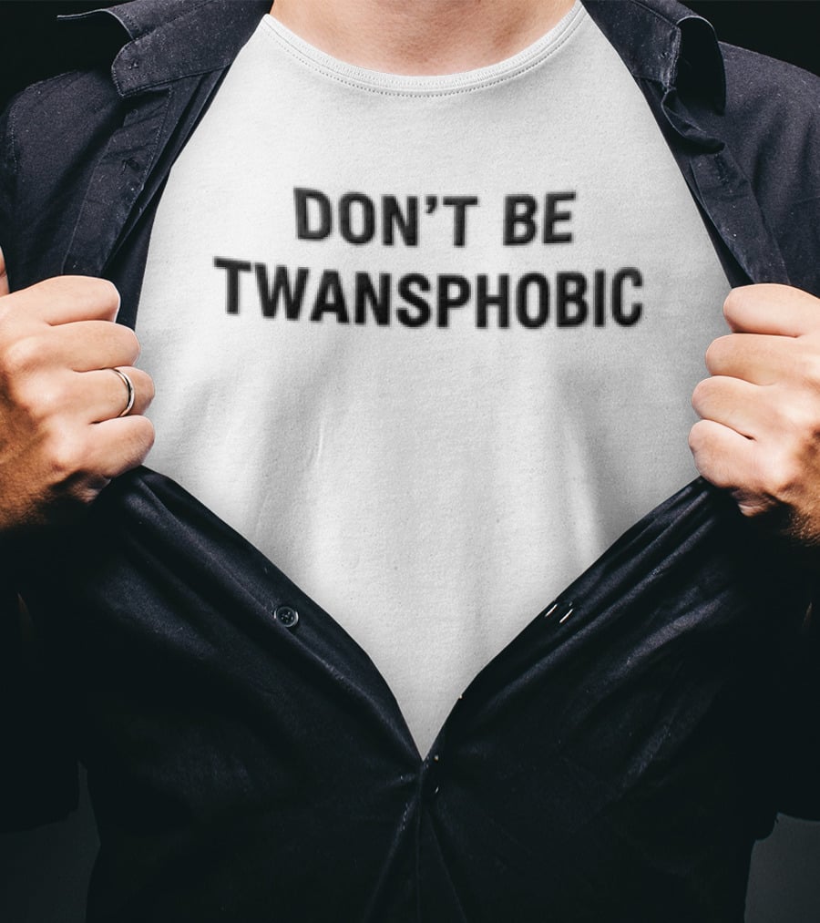 DON'T BE TWANSPHOBIC Awareness Message T-Shirt