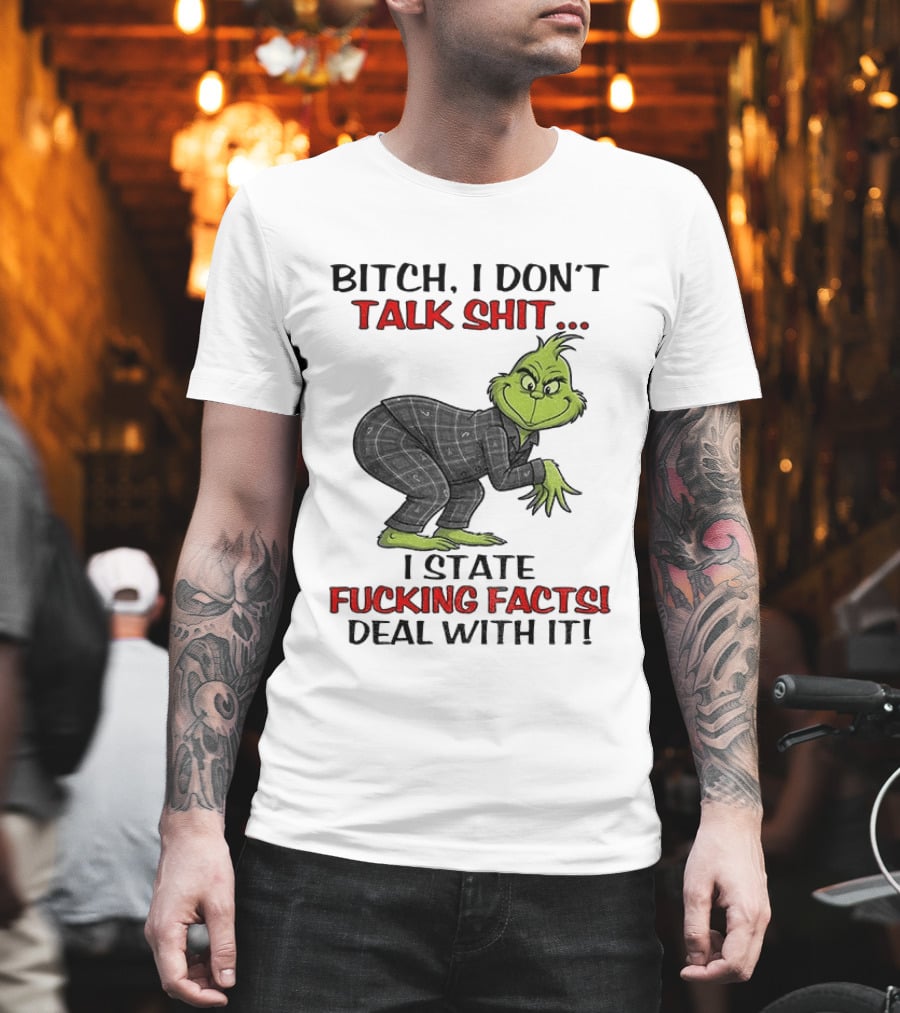 Grinch Bitch I Don't Talk Shit I State Fucking Facts Deal With It T-Shirt