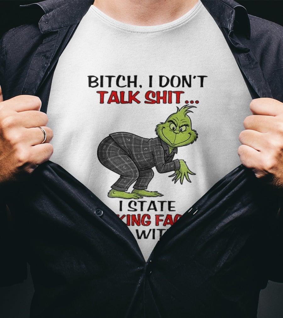 Grinch Bitch I Don't Talk Shit I State Fucking Facts Deal With It T-Shirt