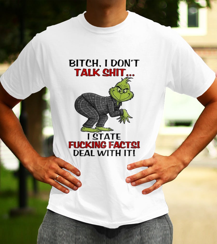 Grinch Bitch I Don't Talk Shit I State Fucking Facts Deal With It T-Shirt