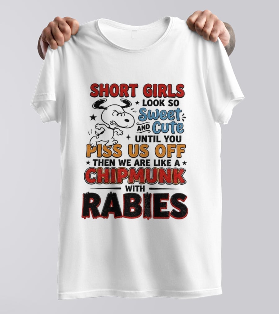 Short Girls Look So Sweet And Cute Until You Piss Us Off Then We Are Like A Chipmunk With Rabies T-Shirt