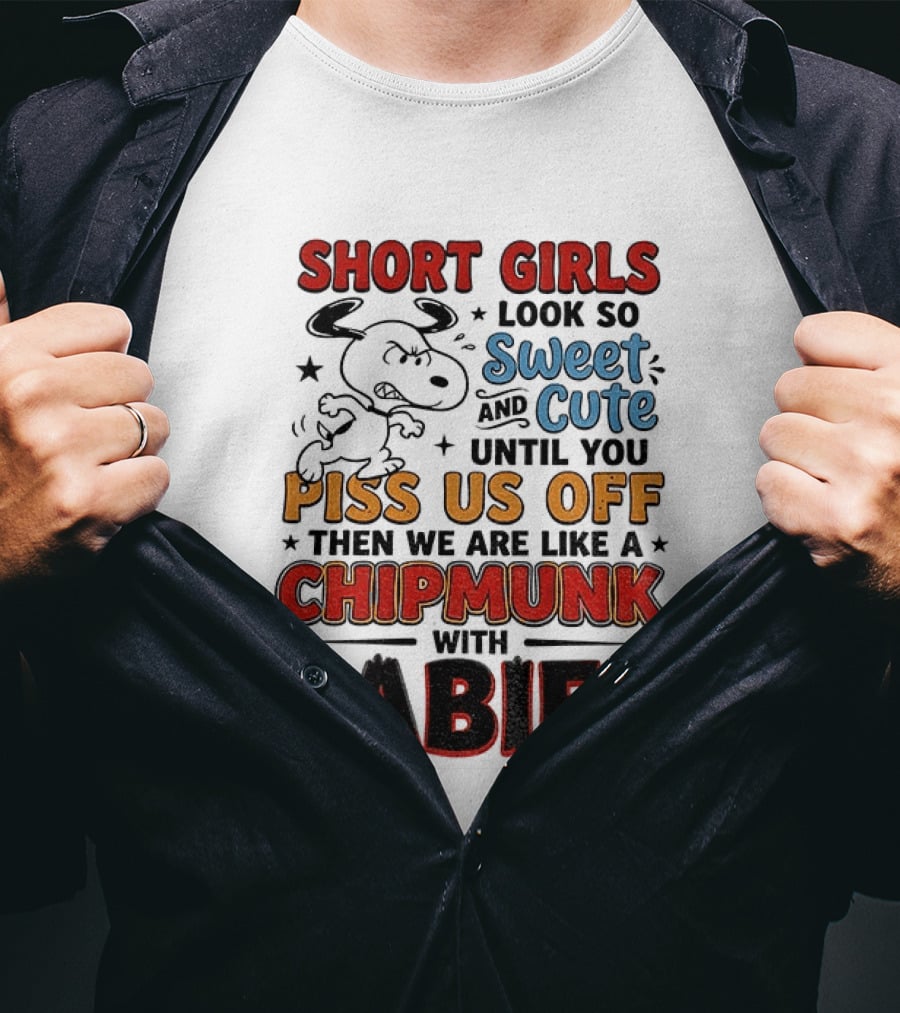 Short Girls Look So Sweet And Cute Until You Piss Us Off Then We Are Like A Chipmunk With Rabies T-Shirt