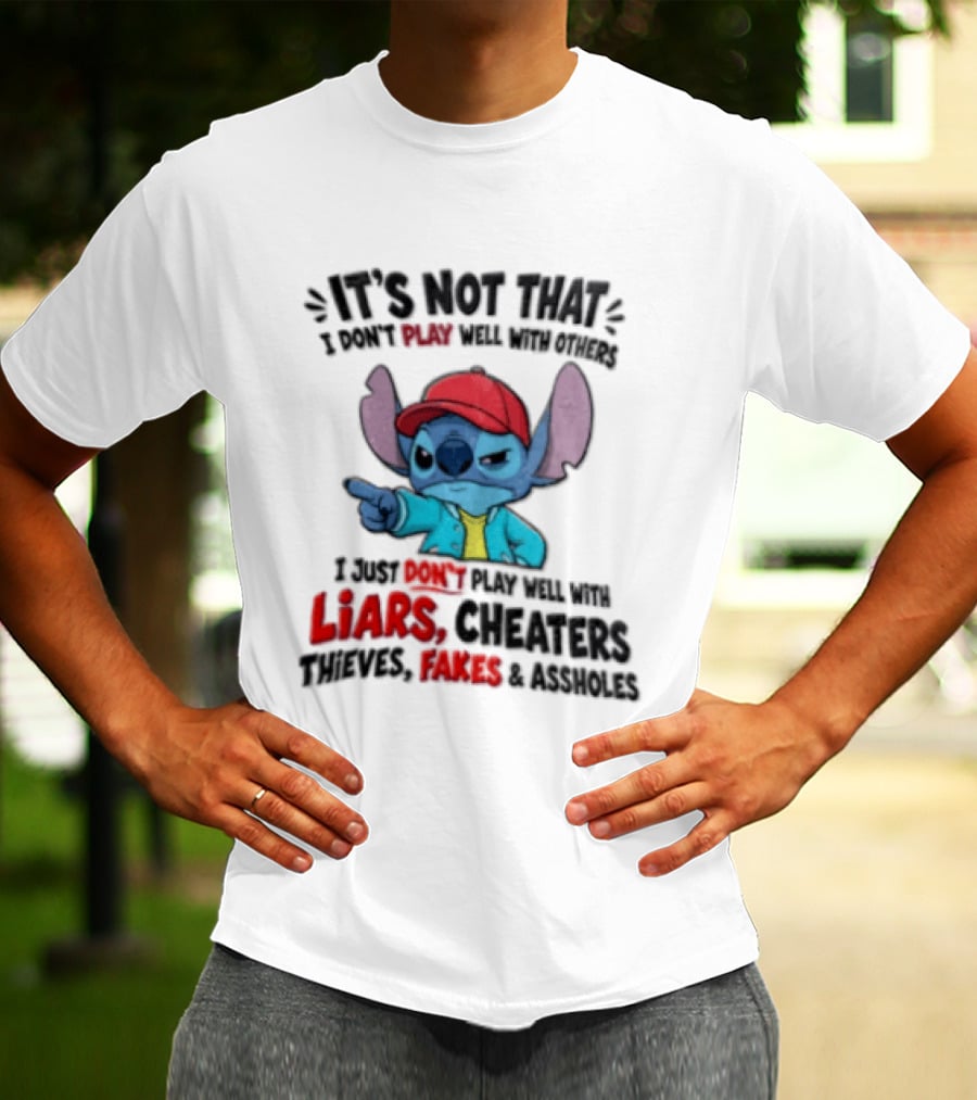 It's Not That I Don't Play Well With Others I Just Don't Play Well With Liars Cheaters Thieves Fakes And Assholes Stitch T-Shirt