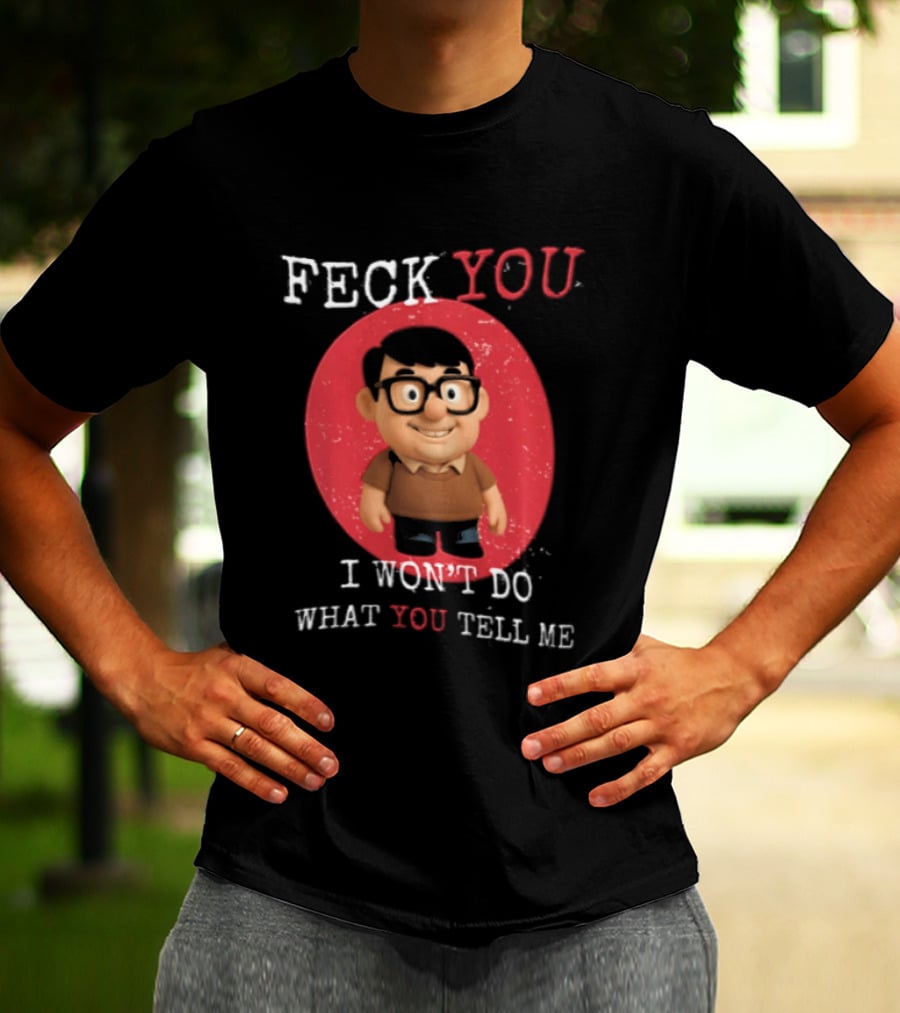 Feck You I Won't Do What You Tell Me T-Shirt