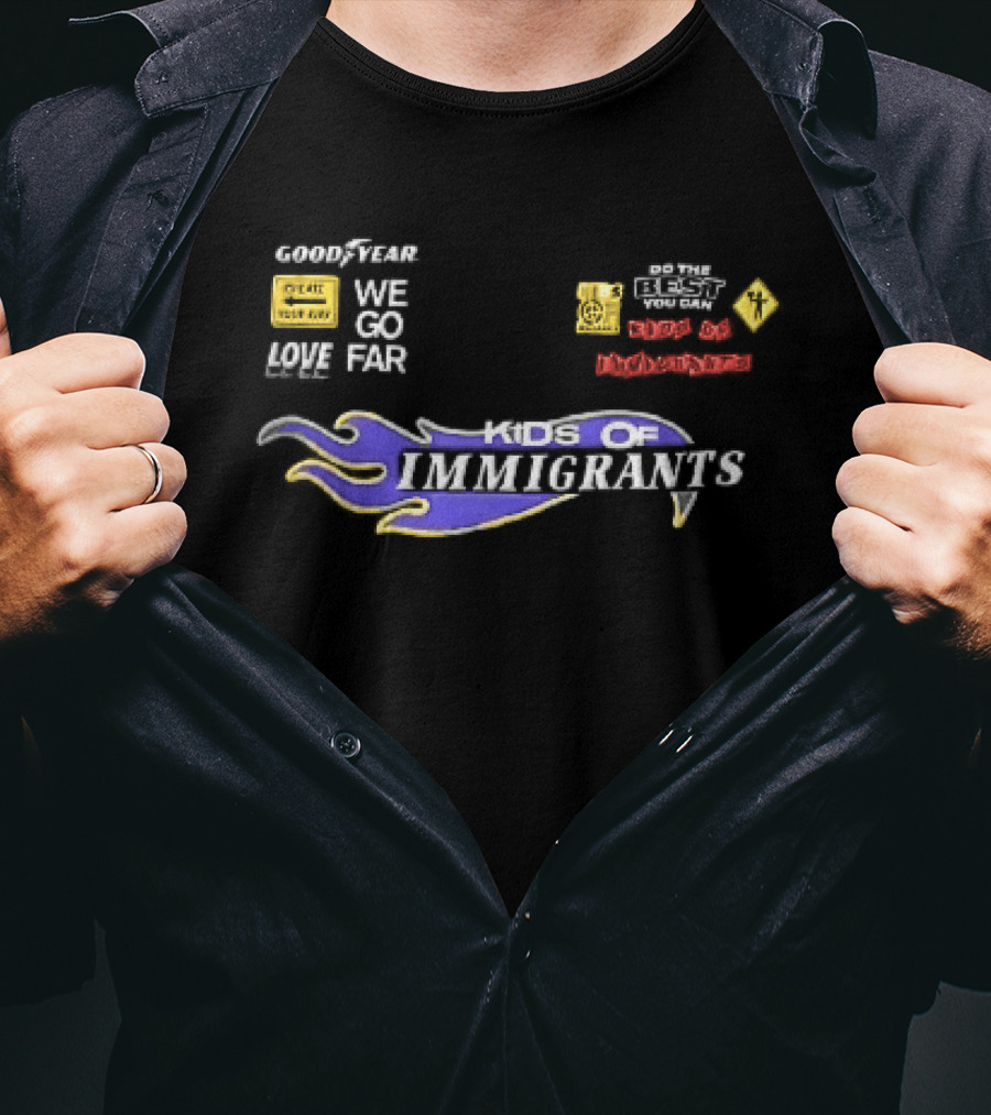Goodyear We Go Far Made Of Immigrants Best You Can Far Of Immigrants T-Shirt