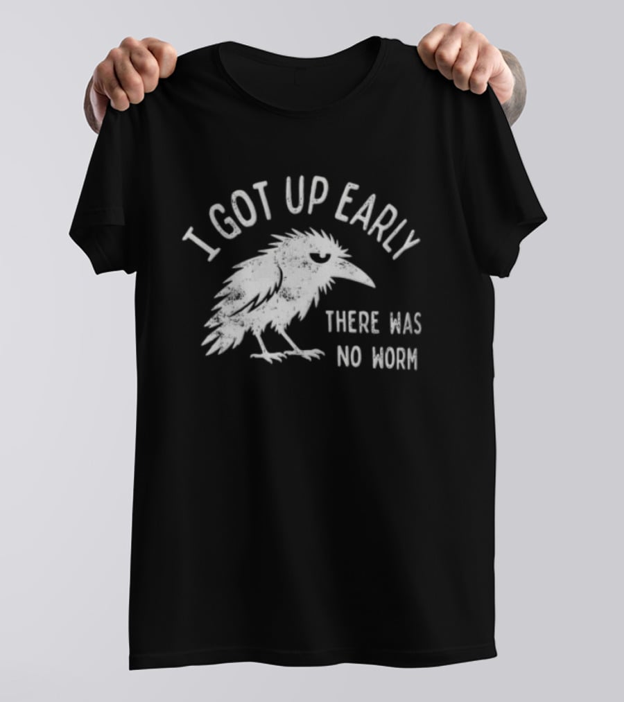 Raven I Got Up Early There Was No Worm T-Shirt