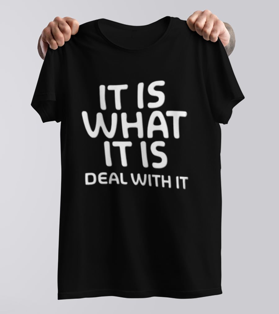 It Is What It Is Deal With It T-Shirt