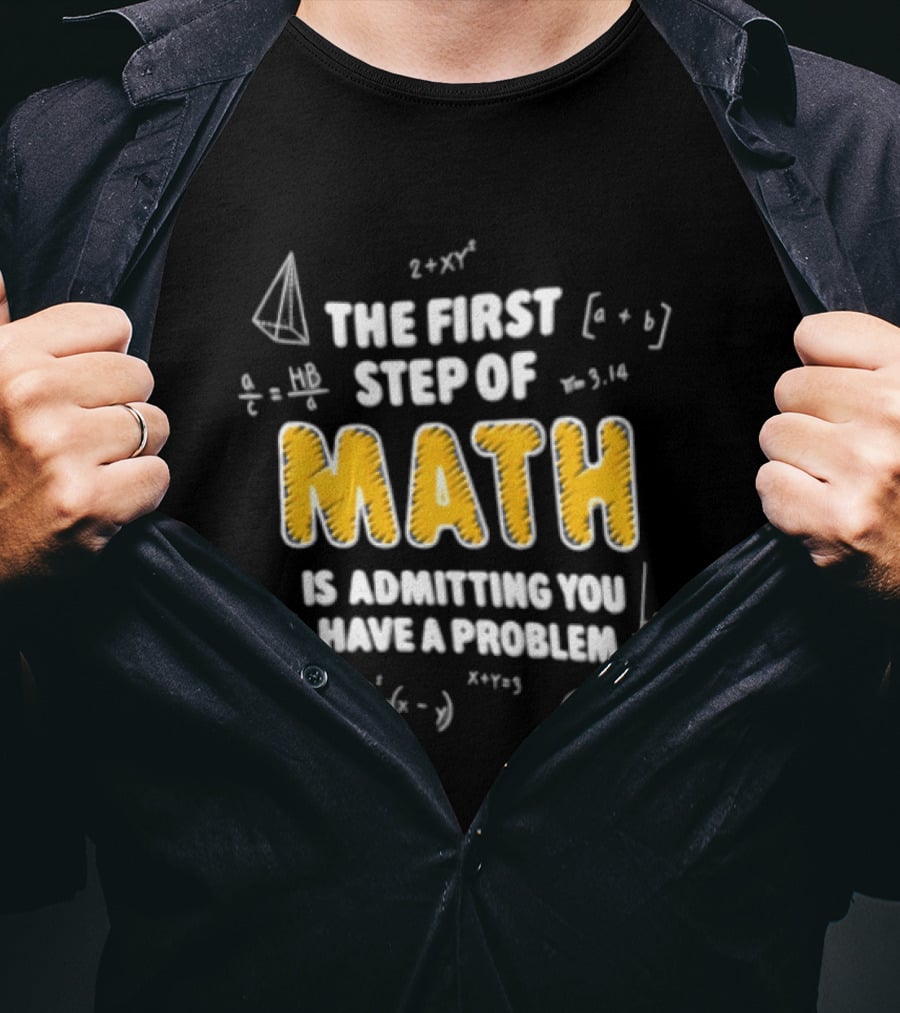 The First Step Of Math Is Admitting You Have A Problem Funny Math Humor T-Shirt