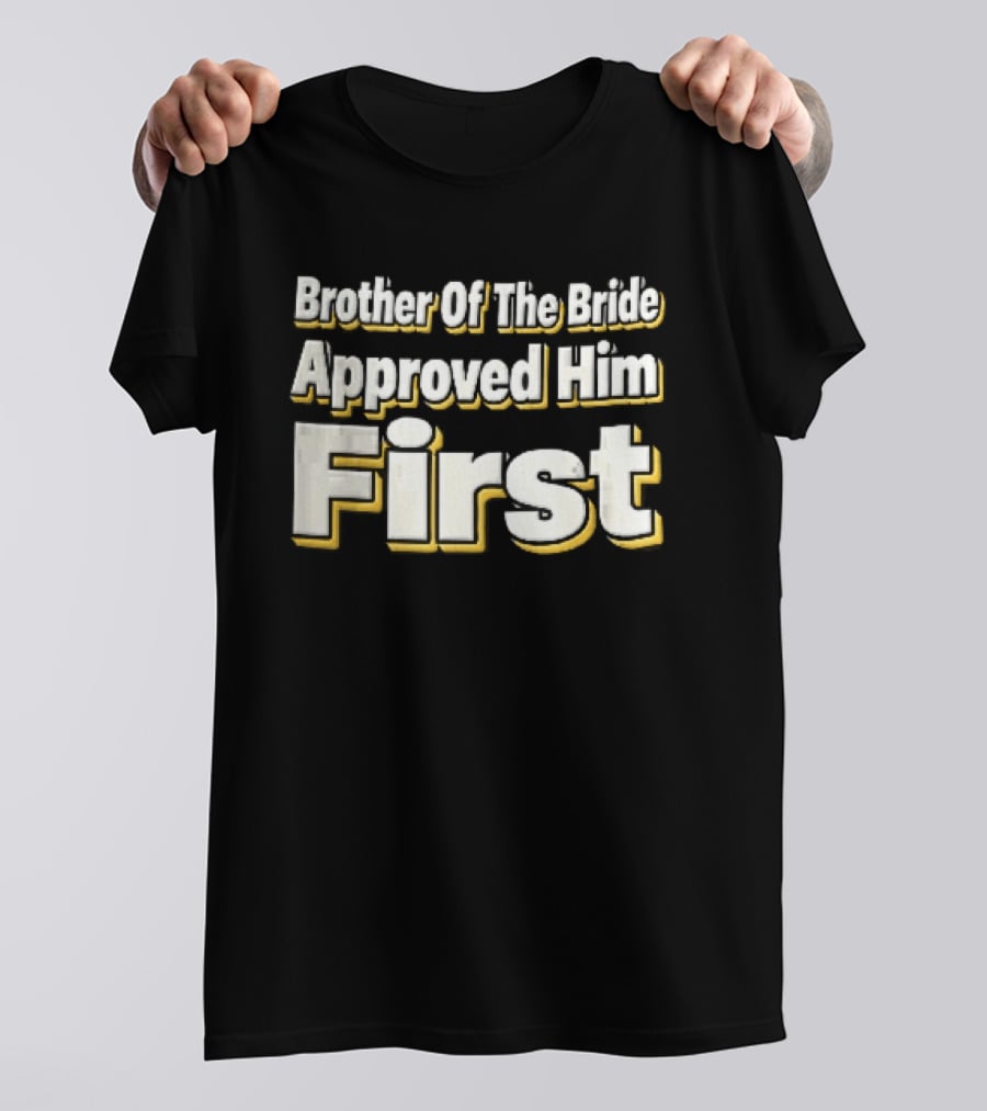 Brother Of The Bride Approved Him First Yellow Drop Shadow T-Shirt