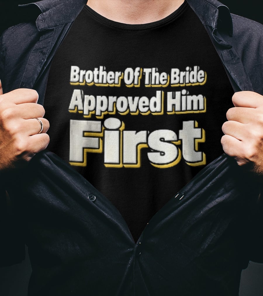 Brother Of The Bride Approved Him First Yellow Drop Shadow T-Shirt