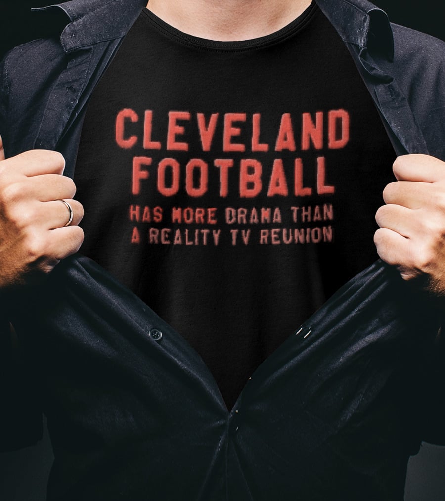 Cleveland Football Has More Drama Than A Reality TV Reunion T-Shirt