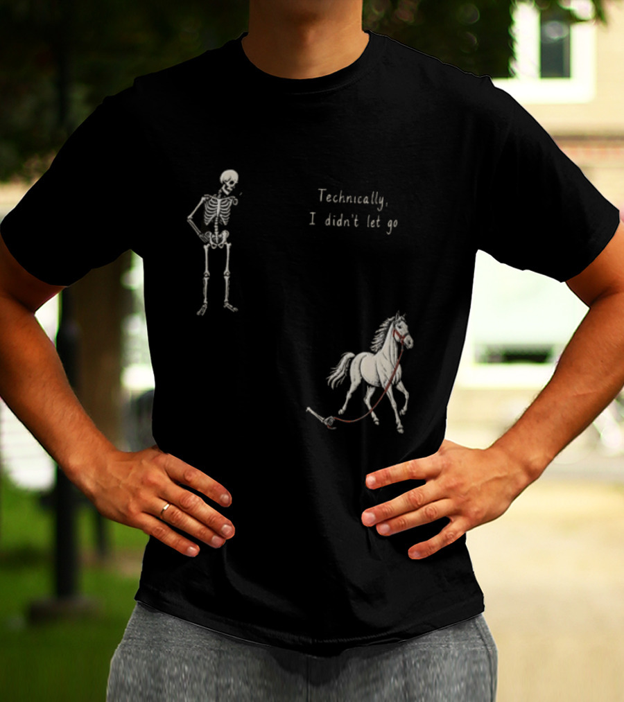 Technically I Didn't Let Go Skeleton Horse Fun T-Shirt