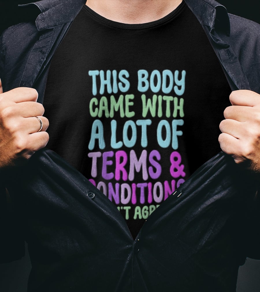 This Body Came With A Lot Of Terms And Conditions I Didn't Agree To T-Shirt