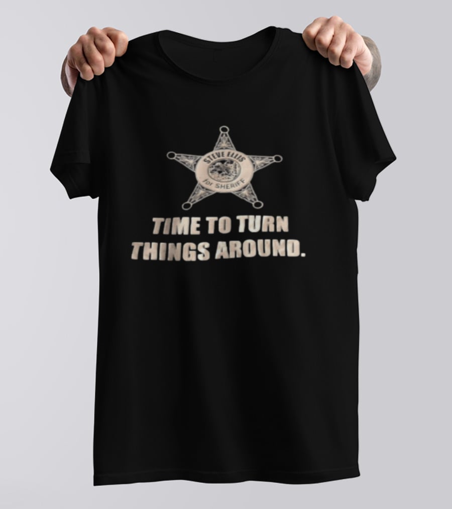 Time To Turn Things Around Steve Ellis For Sheriff T-Shirt