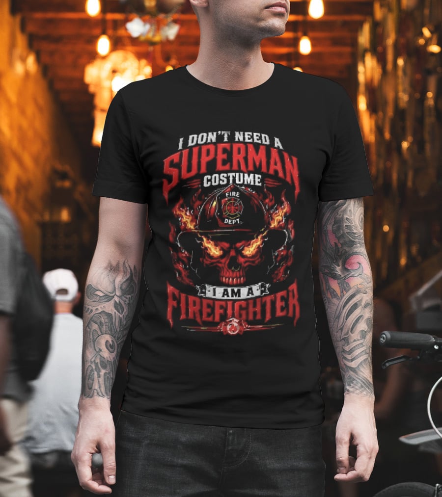 I Dont Need A Superman Costume Am Firefighter Flaming Skull Helmet Fire Dept Orange Flames T-Shirt