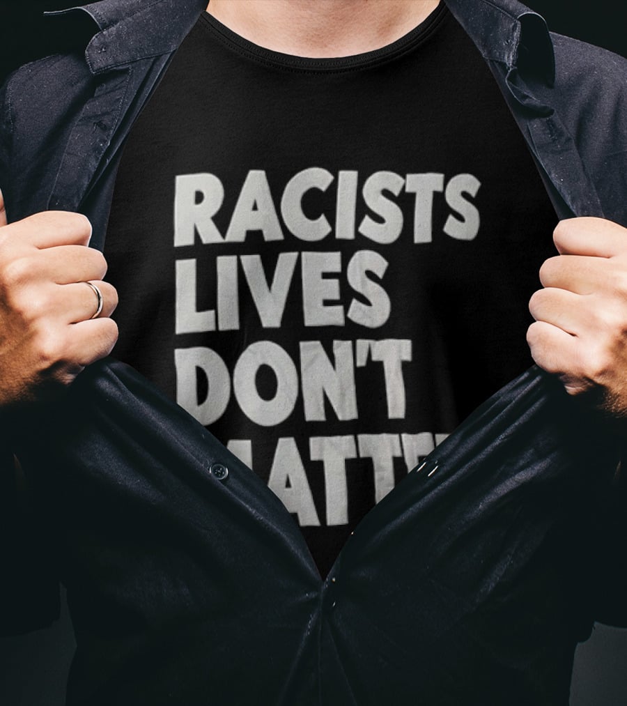 Racists Lives Don't Matter T-Shirt