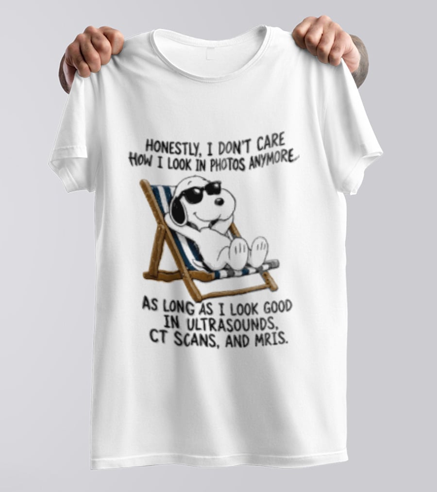 Honestly I Don't Care How I Look In Photos Anymore As Long As I Look Good In Ultrasounds CT Scans And MRIs Snoopy T-Shirt