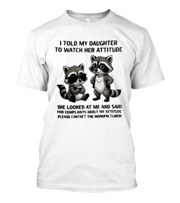I Told My Daughter To Her Attitude Cartoon Raccoons Contact The Manufacturer T-Shirt