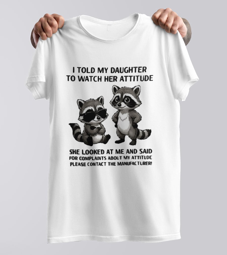 I Told My Daughter To Her Attitude Cartoon Raccoons Contact The Manufacturer T-Shirt