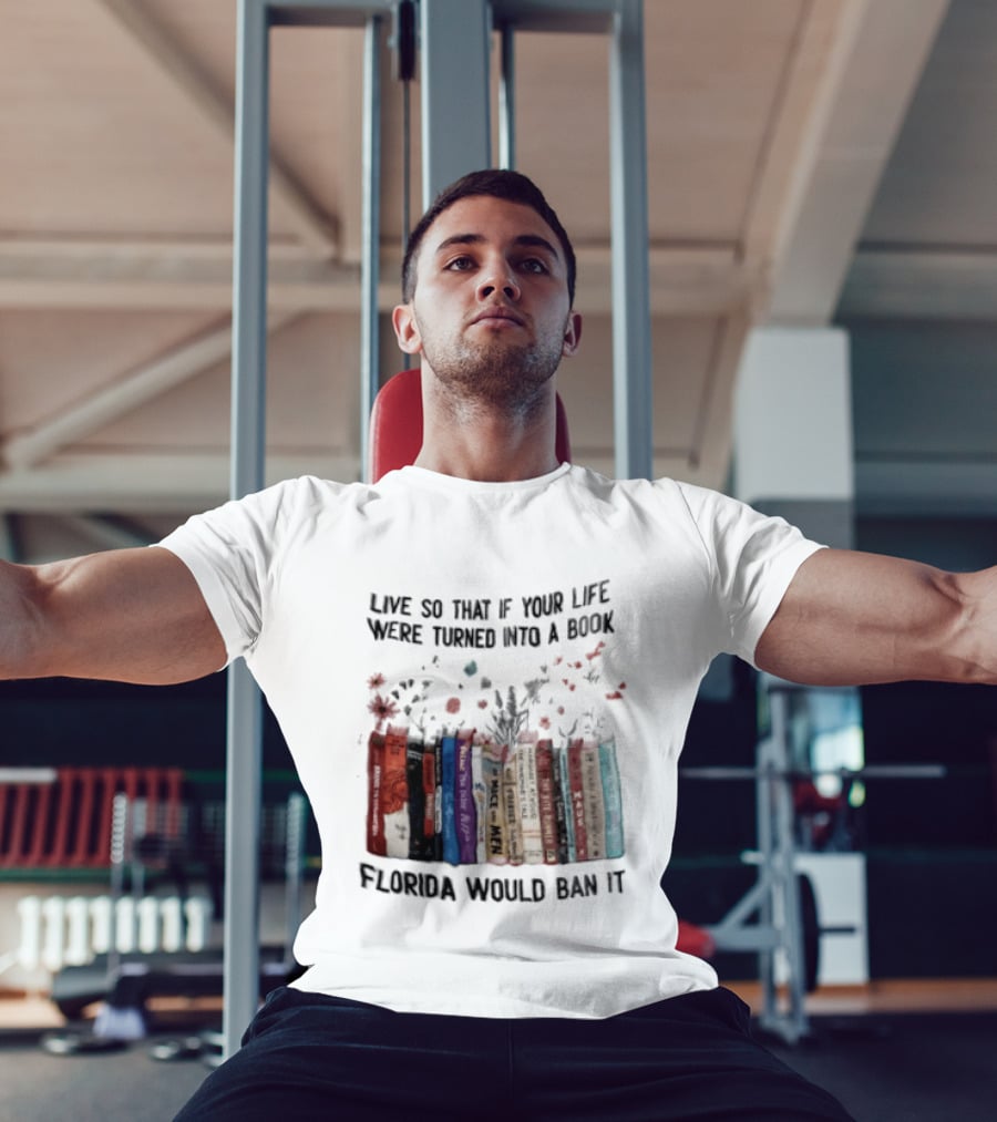 Live So That If Your Life Were Turned Into A Book Florida Would Ban It Banned Books Celebration T-Shirt