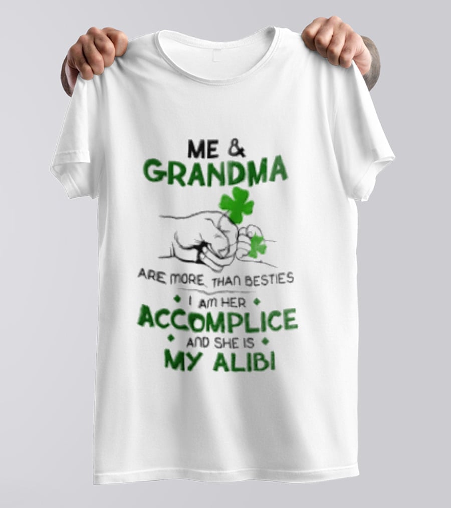 Me And Grandma Are More Than Besties I Am Her Accomplice And She Is My Alibi Shamrock Fist Bump T-Shirt