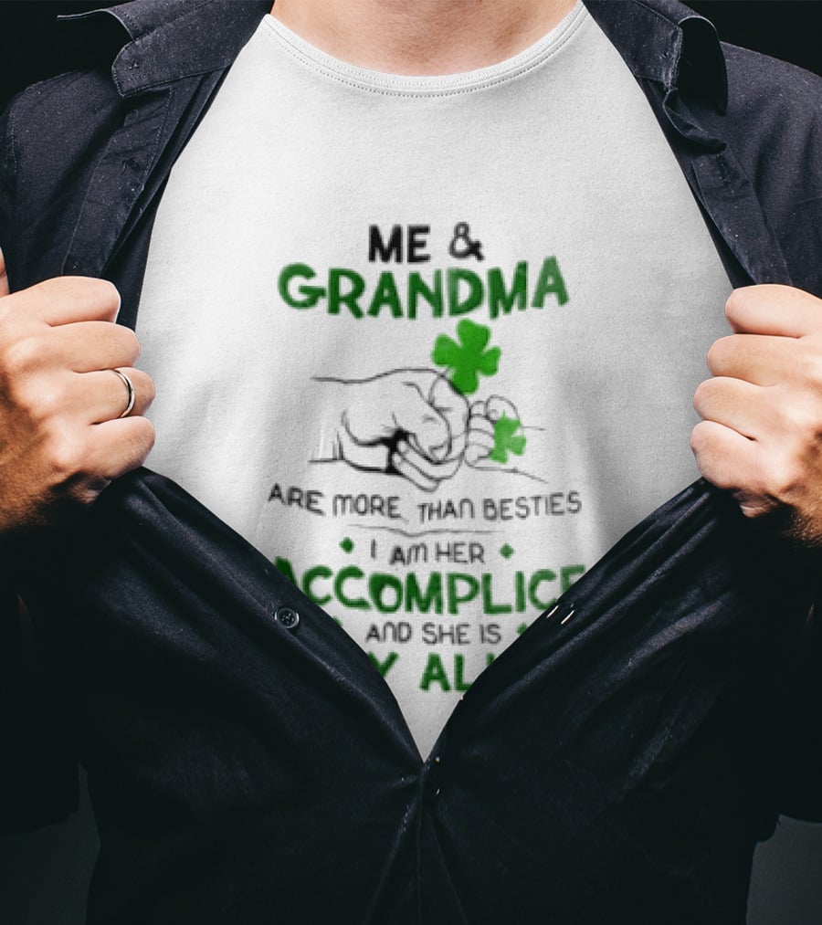 Me And Grandma Are More Than Besties I Am Her Accomplice And She Is My Alibi Shamrock Fist Bump T-Shirt