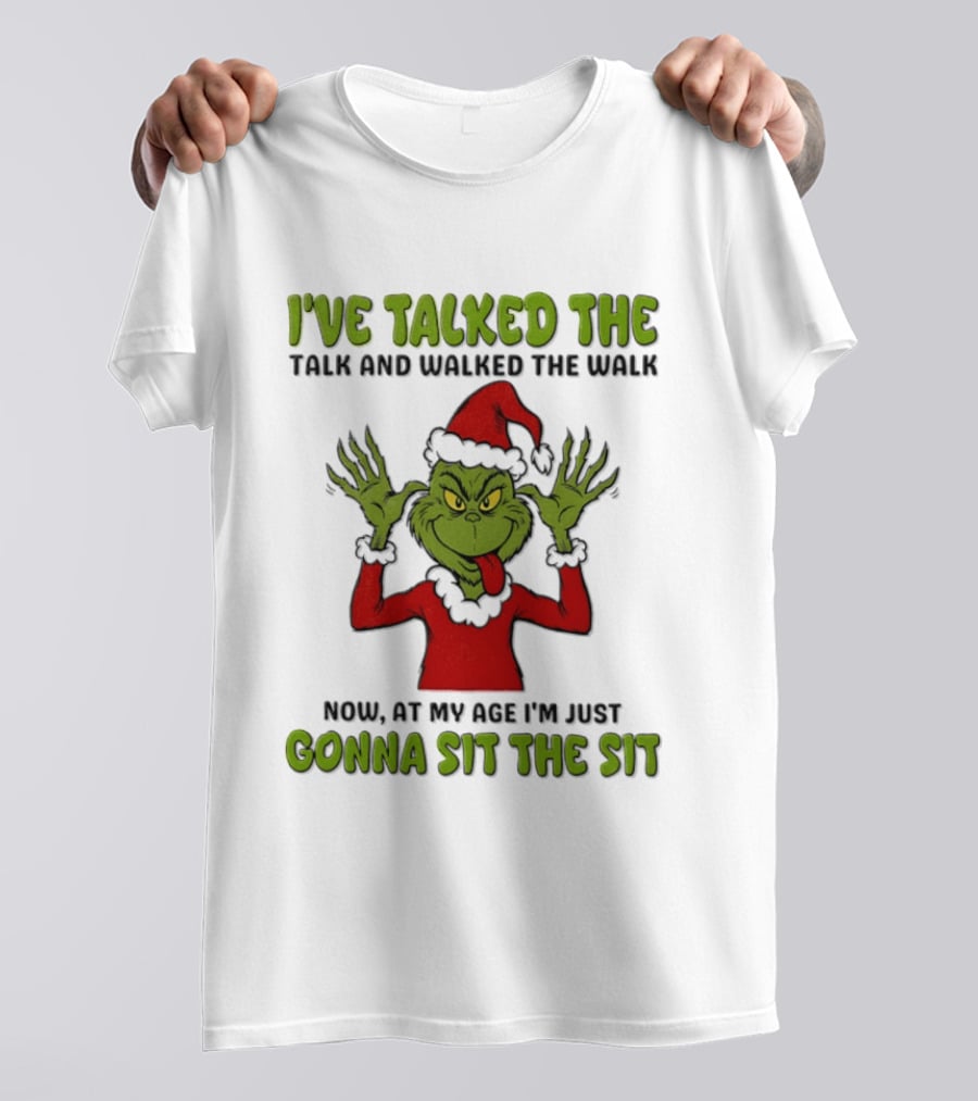 I've Talked The Talk Walked The Walk Grinch Now Gonna Sit The Sit T-Shirt