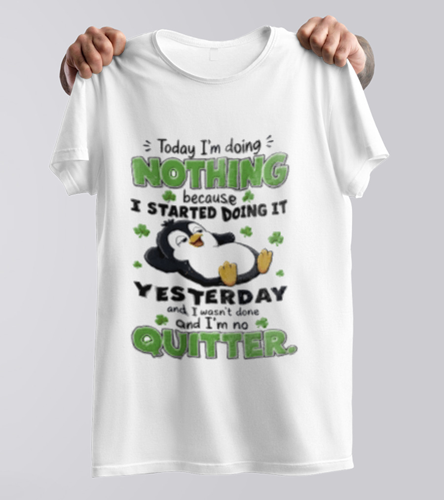 Today I'm Doing Nothing Because I Started Doing It Yesterday And I'm No Quitter Penguin T-Shirt