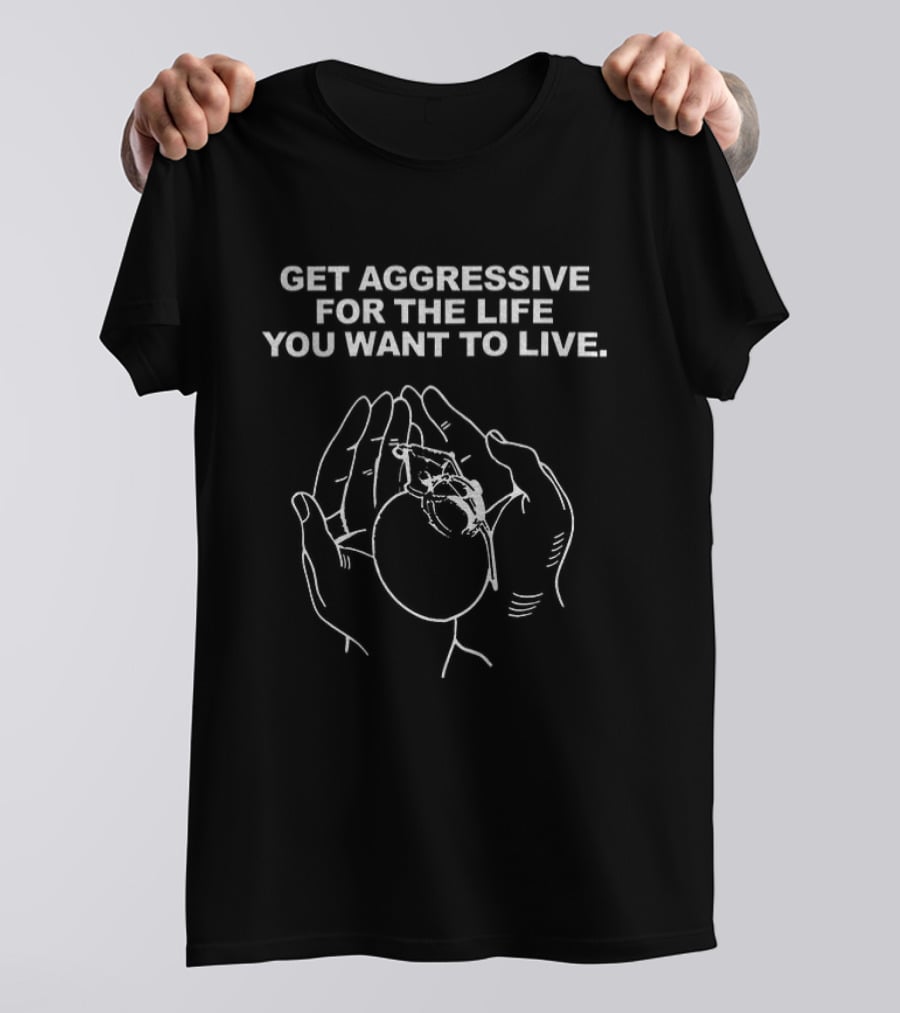 Get Aggressive For The Life You Want To Live Hand Heart T-Shirt