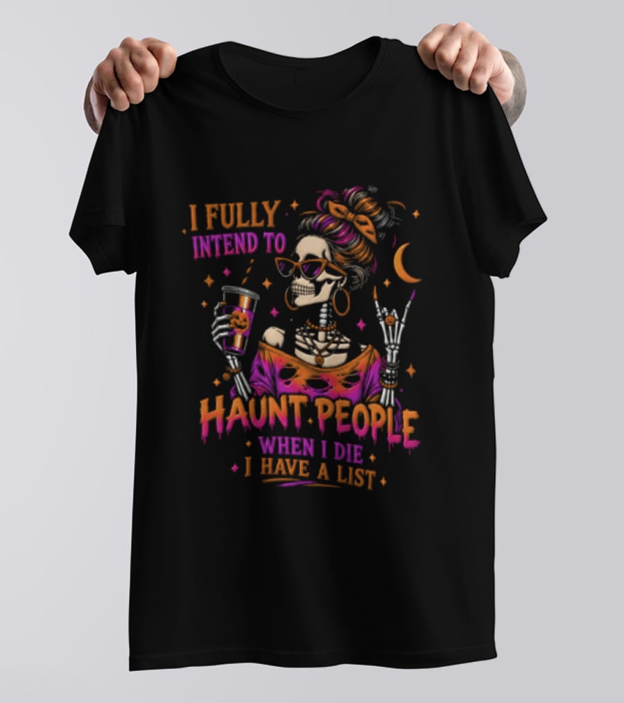 I Fully Intend To Haunt People When I Die I Have A List Skeleton Holding Drink T-Shirt
