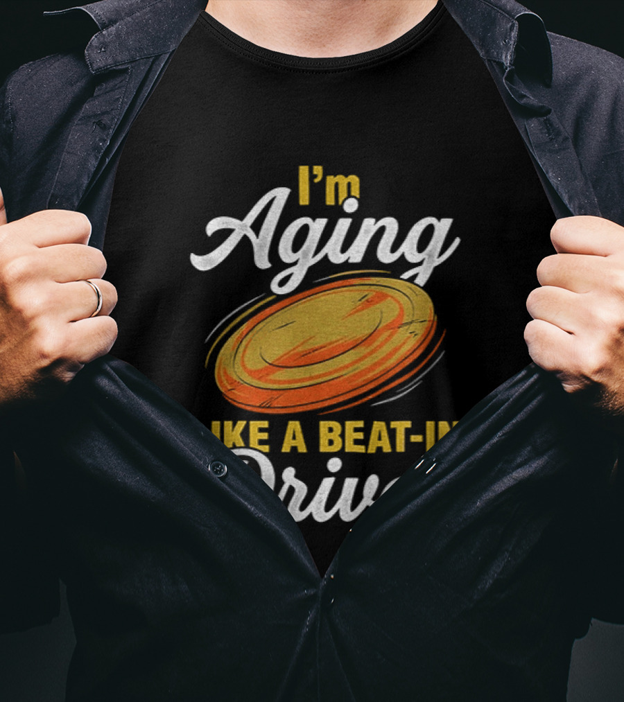 I'm Aging Like A Beat In Driver Disc Golf T-Shirt