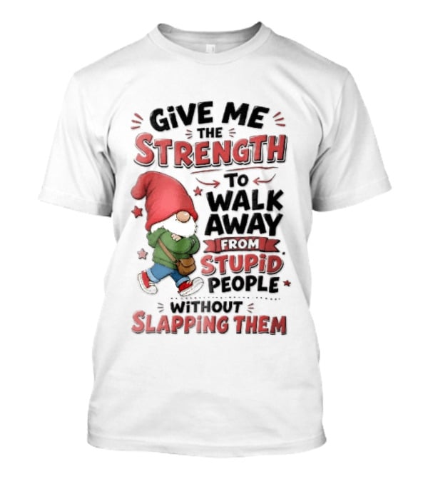 Give Me The Strength To Walk Away From Stupid People Without Slapping Them Red Hat Gnome Crossed Arms T-Shirt
