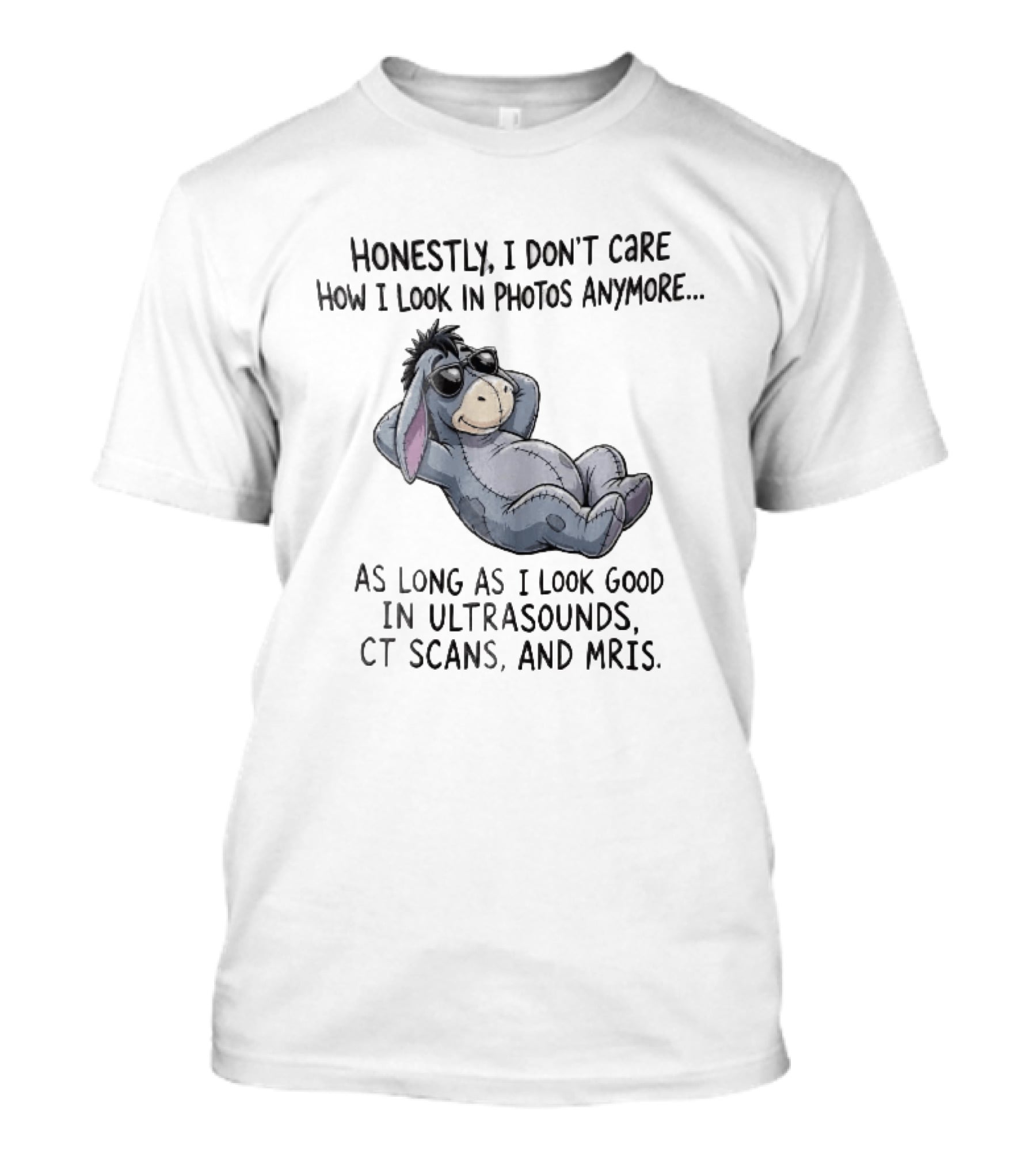 Honestly I Don't Care How I Look In Photos Anymore Donkey Sunglasses Ultrasounds CT Scans MRIs T-Shirt