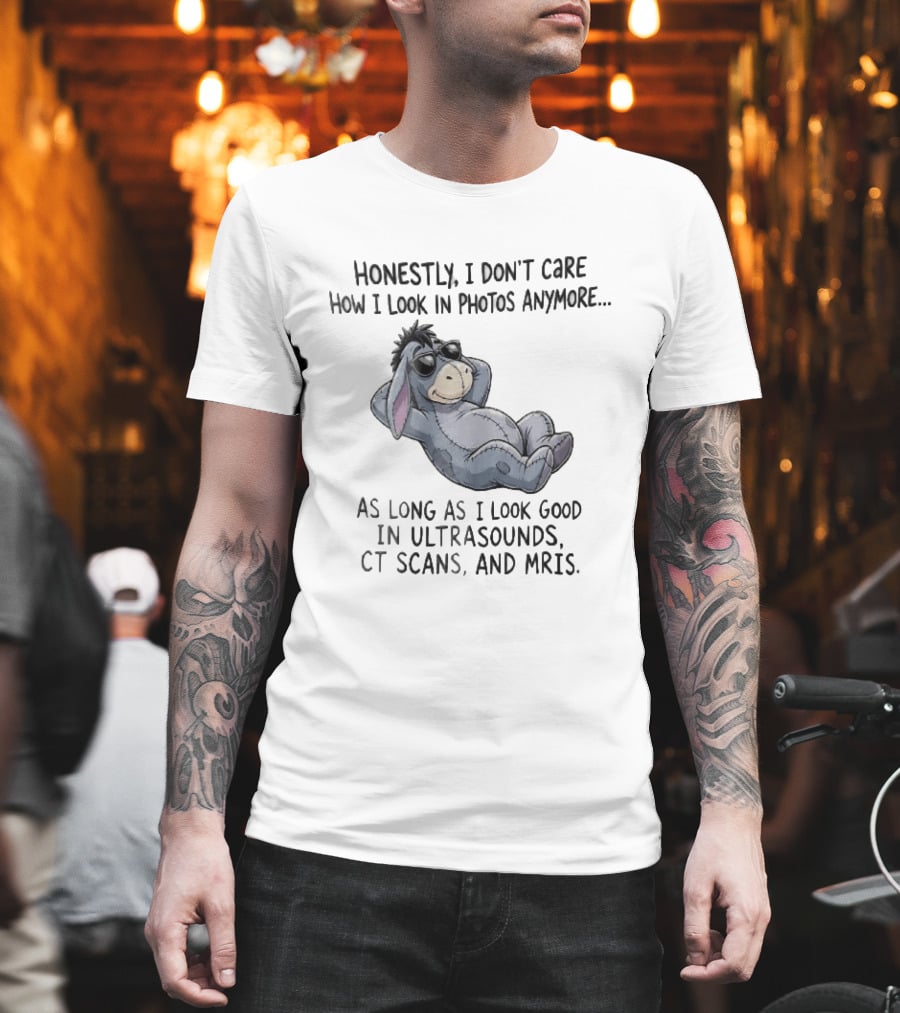 Honestly I Don't Care How I Look In Photos Anymore Donkey Sunglasses Ultrasounds CT Scans MRIs T-Shirt