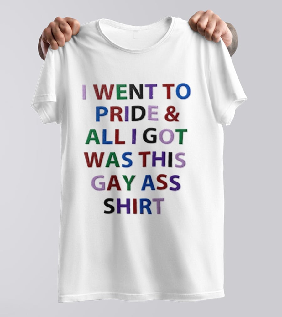 I Went To Pride And All I Got Was This Gay Ass T-Shirt