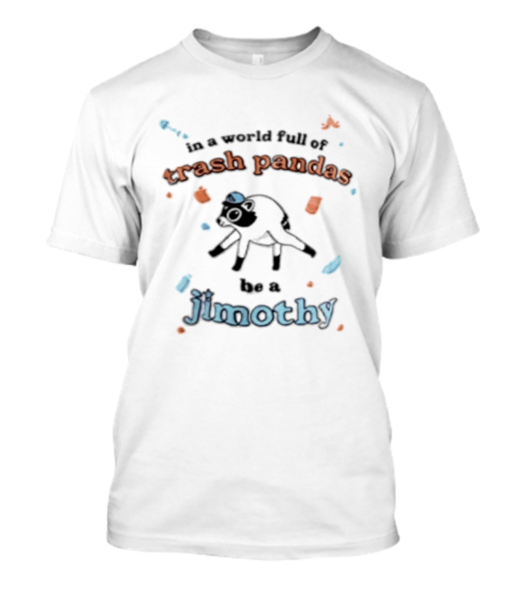 In A World Full Of Trash Pandas Be A Jimothy T-Shirt