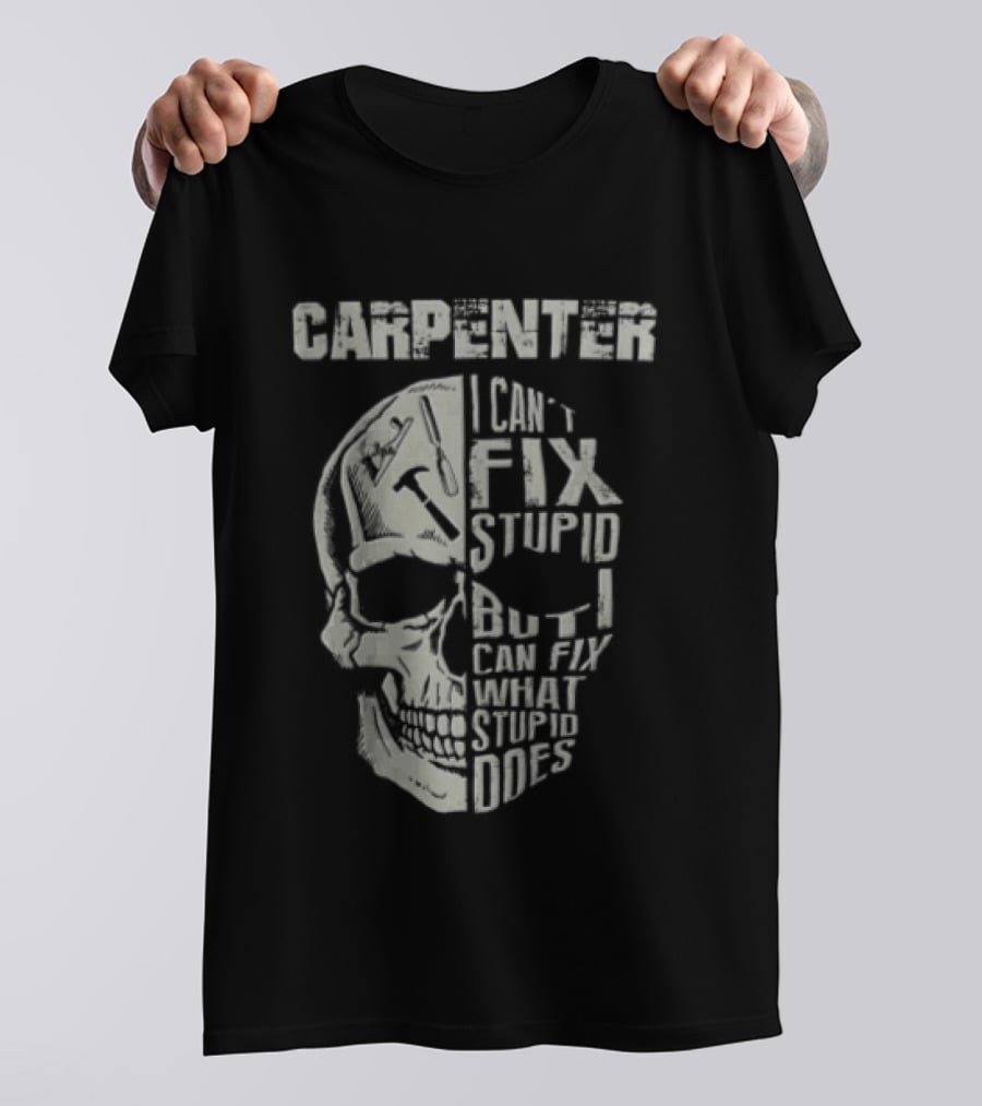 Carpenter I Can't Fix Stupid But I Can Fix What Stupid Does Skull T-Shirt