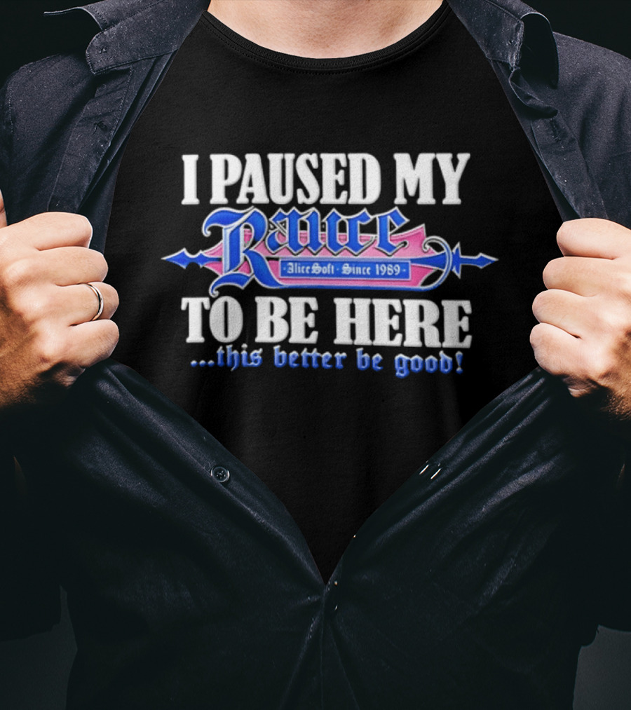 I Paused My Rance AliceSoft Since 1989 To Be Here This Better Be Good T-Shirt