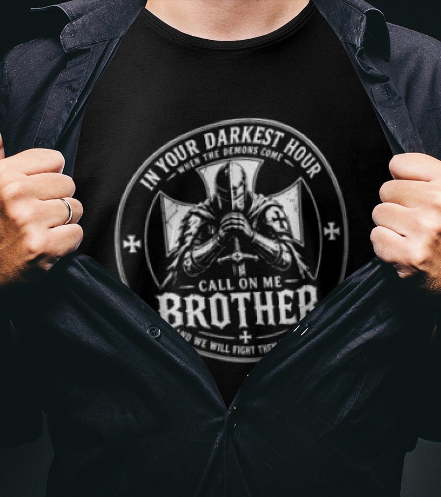 In Your Darkest Hour When The Demons Come Call On Me Brother And We Will Fight Them Together Knight Cross T-Shirt