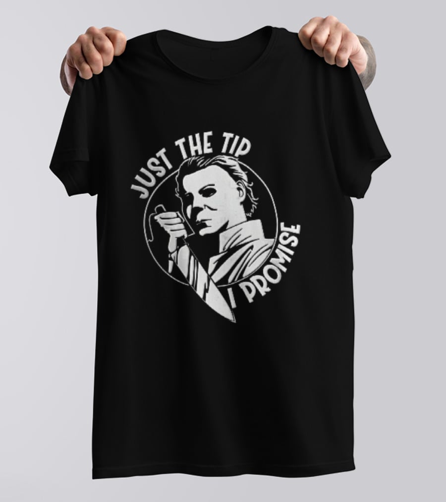 Just The Tip I Promise Michael Myers Butcher Knife T-Shirt