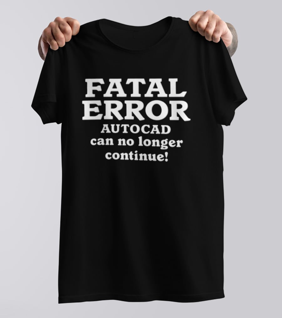 Fatal Error AutoCAD Can No Longer Continue Computer Crash Humor T-Shirt