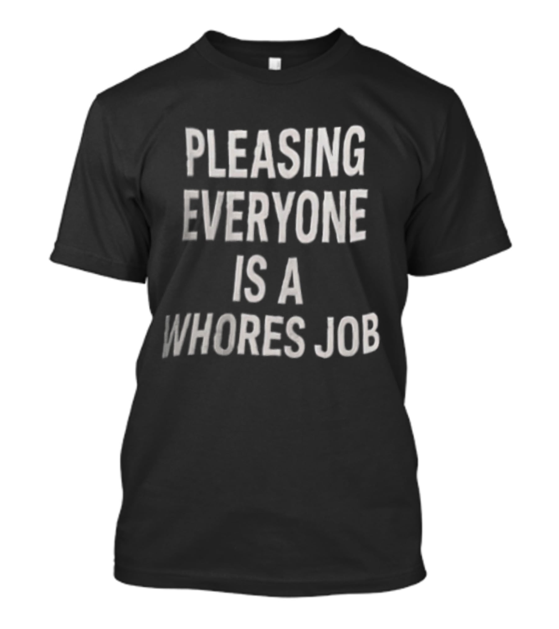 Pleasing Everyone Is A Whores Job T-Shirt