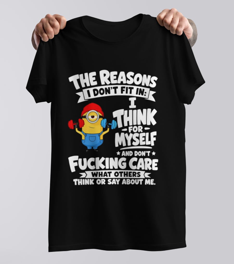 The Reasons I Don't Fit In I Think For Myself And Don't Care What Others Think Minion Fitness T-Shirt