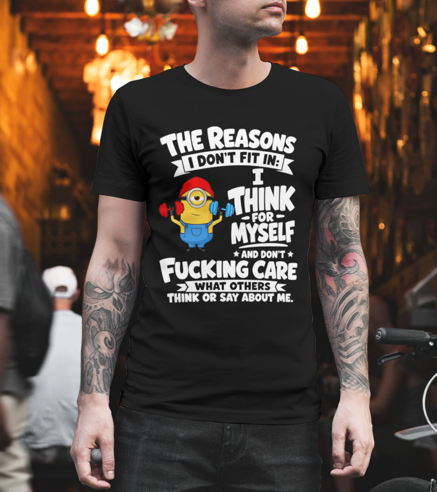 The Reasons I Don't Fit In I Think For Myself And Don't Care What Others Think Minion Fitness T-Shirt