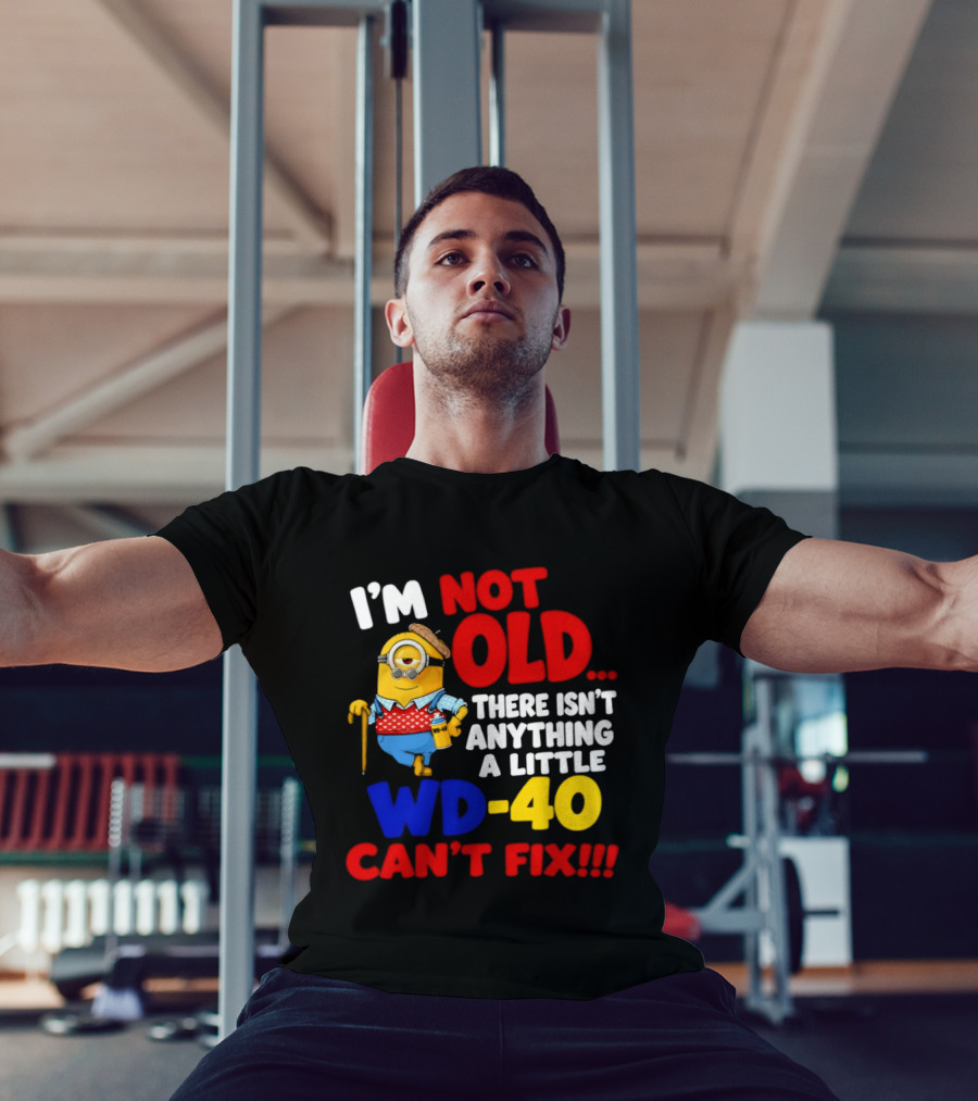 Minion I'm Not Old WD 40 Can't Fix T-Shirt