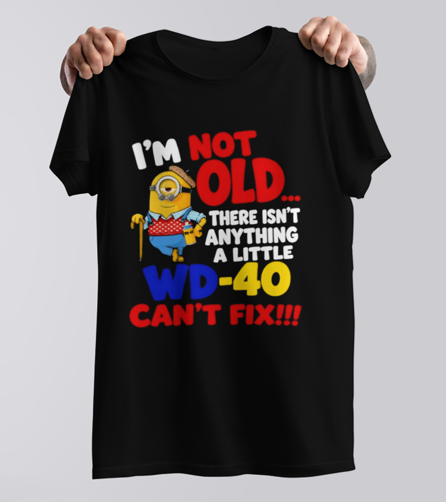 Minion I'm Not Old WD 40 Can't Fix T-Shirt