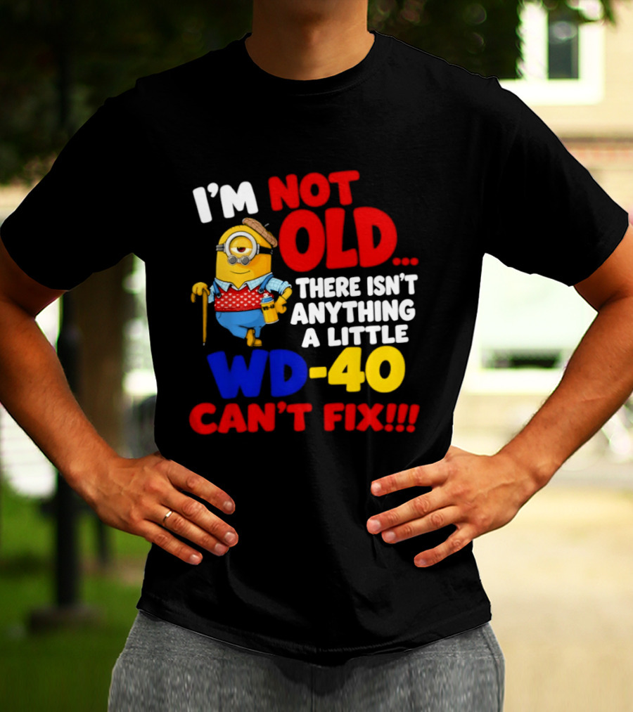Minion I'm Not Old WD 40 Can't Fix T-Shirt