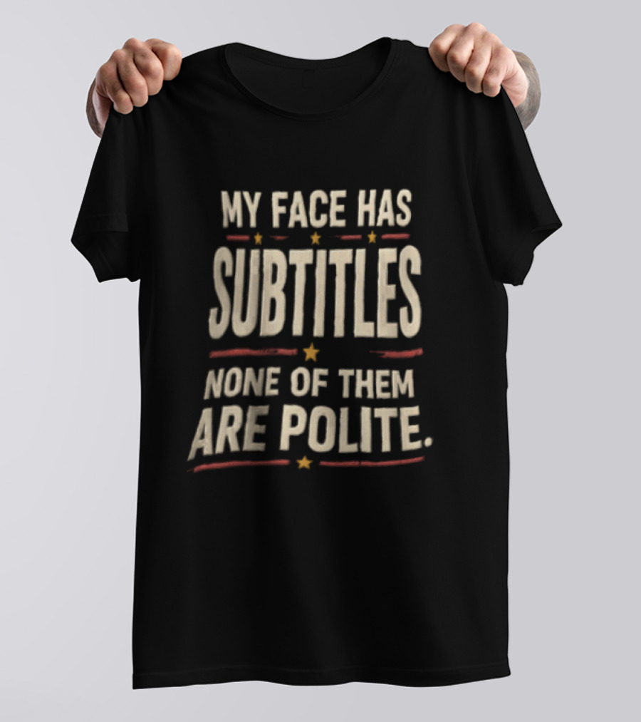 My Face Has Subtitles None Of Them Are Polite T-Shirt